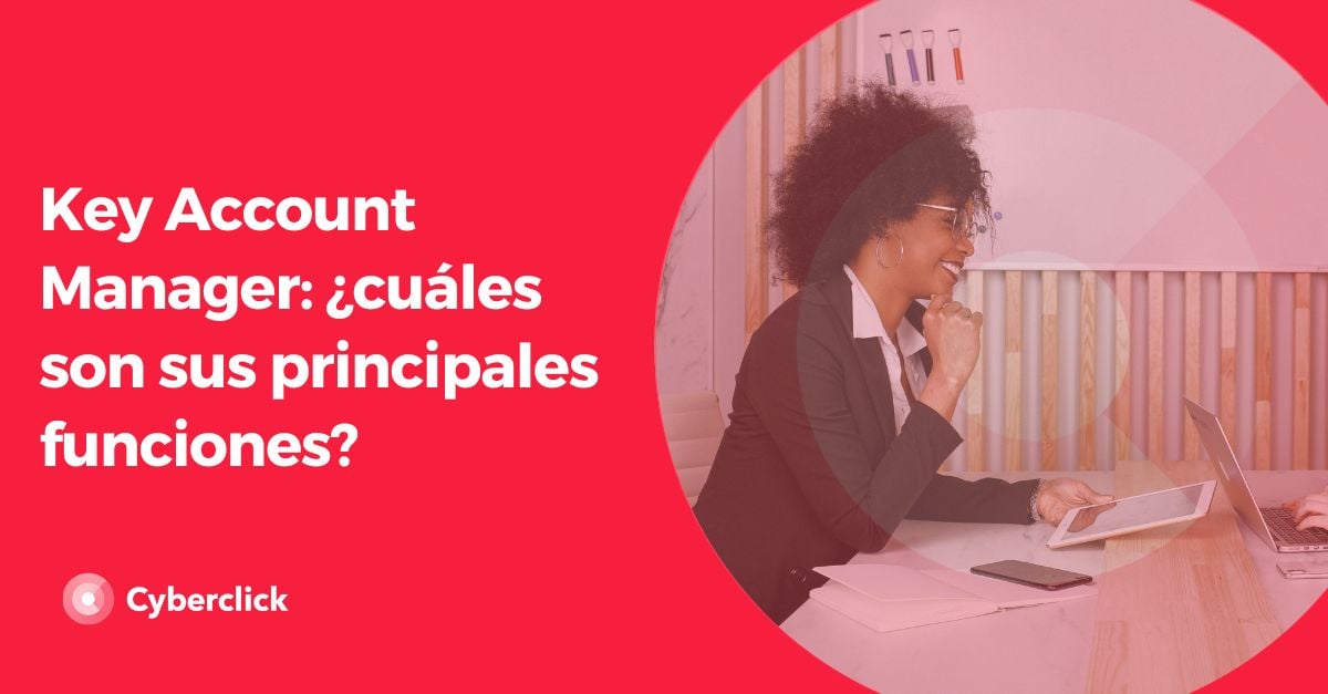 Key Account Manager ¿cuáles son sus principales funciones?